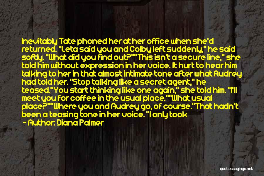 Diana Palmer Quotes: Inevitably Tate Phoned Her At Her Office When She'd Returned. Leta Said You And Colby Left Suddenly, He Said Softly.