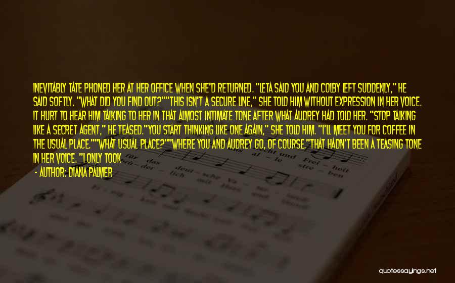 Diana Palmer Quotes: Inevitably Tate Phoned Her At Her Office When She'd Returned. Leta Said You And Colby Left Suddenly, He Said Softly.