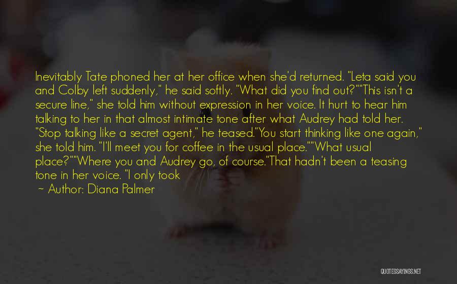 Diana Palmer Quotes: Inevitably Tate Phoned Her At Her Office When She'd Returned. Leta Said You And Colby Left Suddenly, He Said Softly.