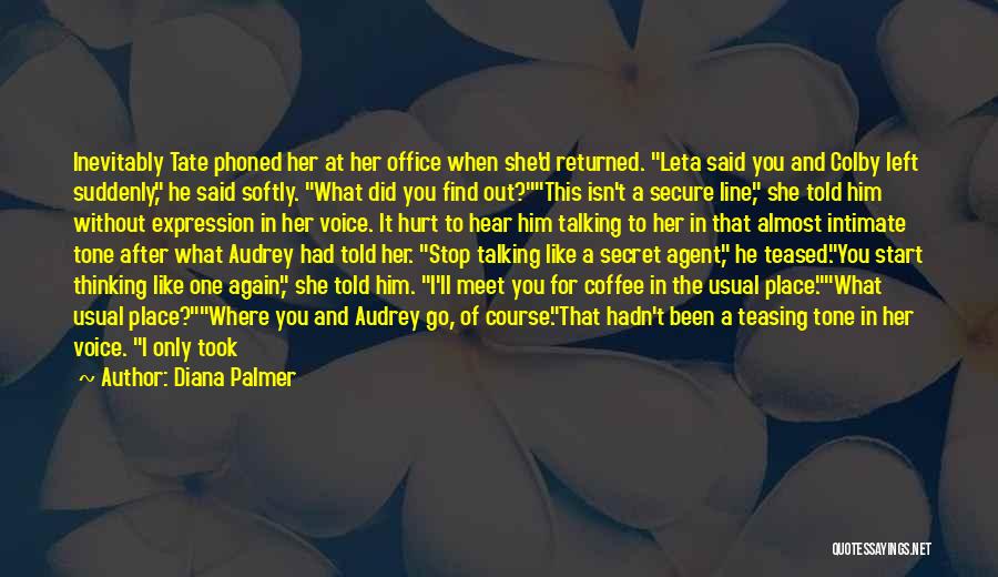 Diana Palmer Quotes: Inevitably Tate Phoned Her At Her Office When She'd Returned. Leta Said You And Colby Left Suddenly, He Said Softly.