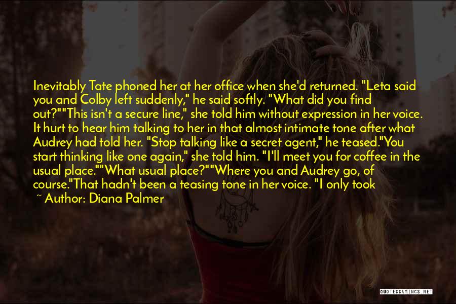 Diana Palmer Quotes: Inevitably Tate Phoned Her At Her Office When She'd Returned. Leta Said You And Colby Left Suddenly, He Said Softly.