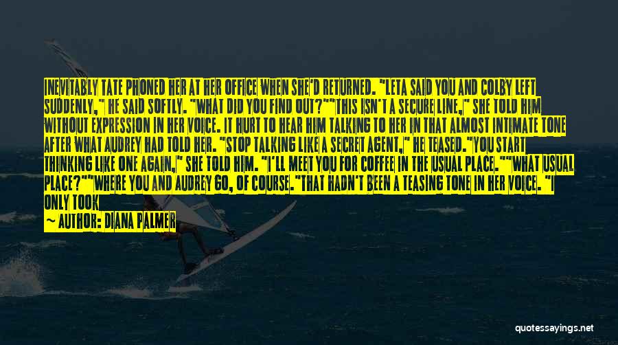 Diana Palmer Quotes: Inevitably Tate Phoned Her At Her Office When She'd Returned. Leta Said You And Colby Left Suddenly, He Said Softly.