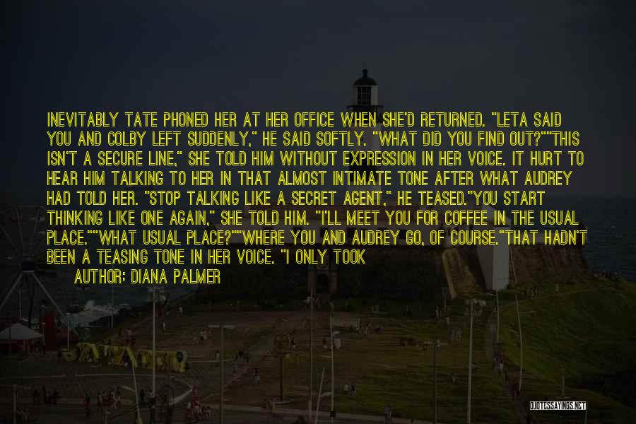 Diana Palmer Quotes: Inevitably Tate Phoned Her At Her Office When She'd Returned. Leta Said You And Colby Left Suddenly, He Said Softly.