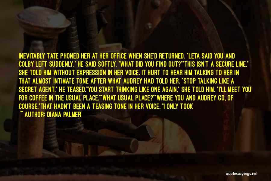 Diana Palmer Quotes: Inevitably Tate Phoned Her At Her Office When She'd Returned. Leta Said You And Colby Left Suddenly, He Said Softly.