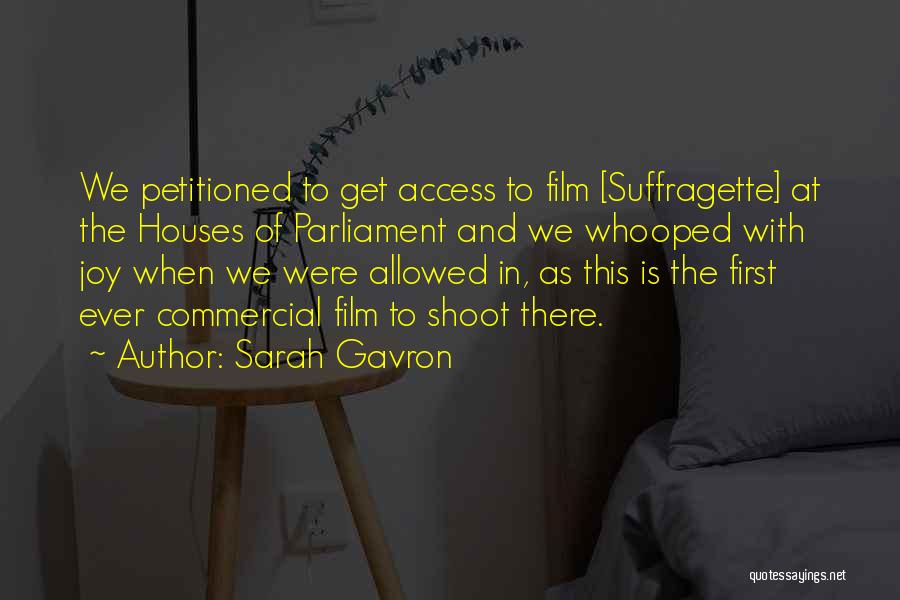 Sarah Gavron Quotes: We Petitioned To Get Access To Film [suffragette] At The Houses Of Parliament And We Whooped With Joy When We