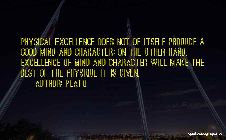 Plato Quotes: Physical Excellence Does Not Of Itself Produce A Good Mind And Character: On The Other Hand, Excellence Of Mind And