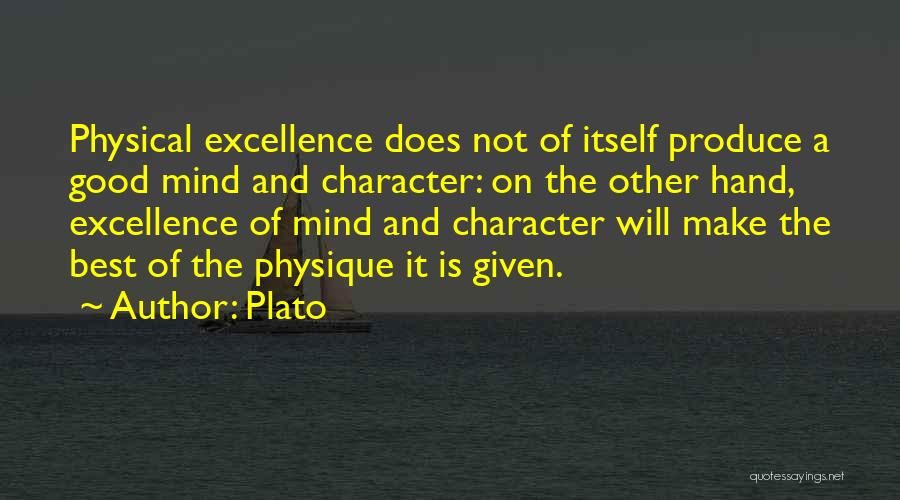Plato Quotes: Physical Excellence Does Not Of Itself Produce A Good Mind And Character: On The Other Hand, Excellence Of Mind And