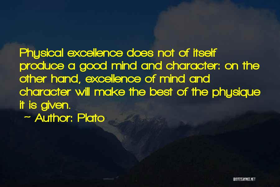 Plato Quotes: Physical Excellence Does Not Of Itself Produce A Good Mind And Character: On The Other Hand, Excellence Of Mind And