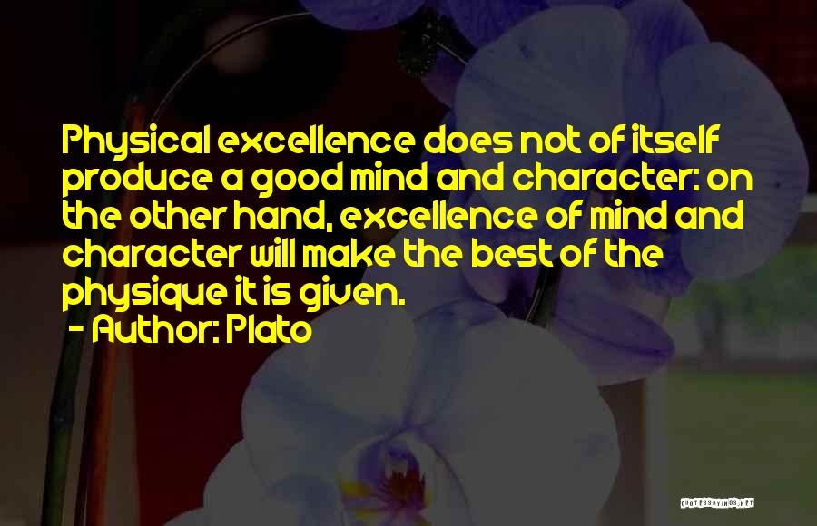 Plato Quotes: Physical Excellence Does Not Of Itself Produce A Good Mind And Character: On The Other Hand, Excellence Of Mind And