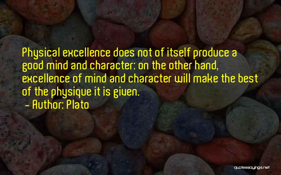 Plato Quotes: Physical Excellence Does Not Of Itself Produce A Good Mind And Character: On The Other Hand, Excellence Of Mind And