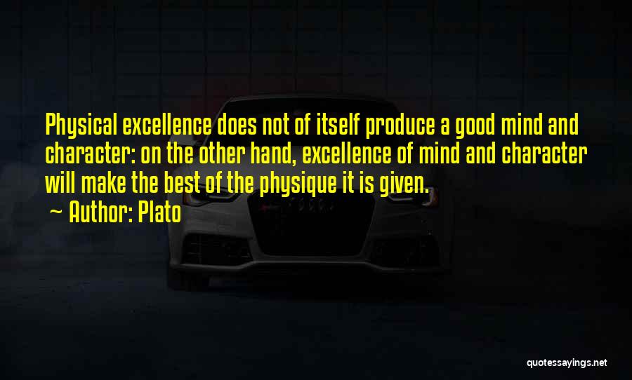 Plato Quotes: Physical Excellence Does Not Of Itself Produce A Good Mind And Character: On The Other Hand, Excellence Of Mind And