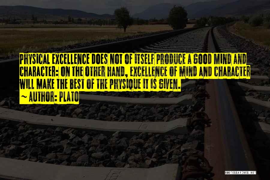Plato Quotes: Physical Excellence Does Not Of Itself Produce A Good Mind And Character: On The Other Hand, Excellence Of Mind And
