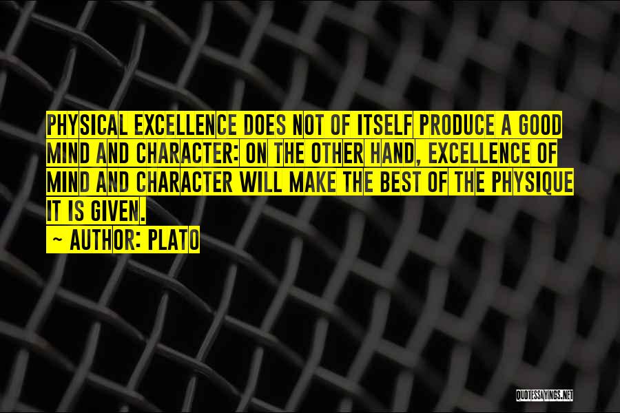 Plato Quotes: Physical Excellence Does Not Of Itself Produce A Good Mind And Character: On The Other Hand, Excellence Of Mind And