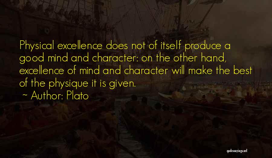 Plato Quotes: Physical Excellence Does Not Of Itself Produce A Good Mind And Character: On The Other Hand, Excellence Of Mind And