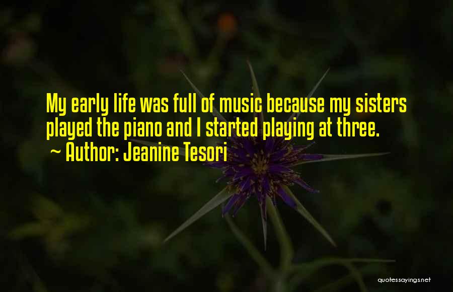 Jeanine Tesori Quotes: My Early Life Was Full Of Music Because My Sisters Played The Piano And I Started Playing At Three.