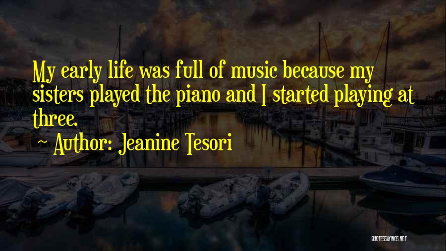 Jeanine Tesori Quotes: My Early Life Was Full Of Music Because My Sisters Played The Piano And I Started Playing At Three.