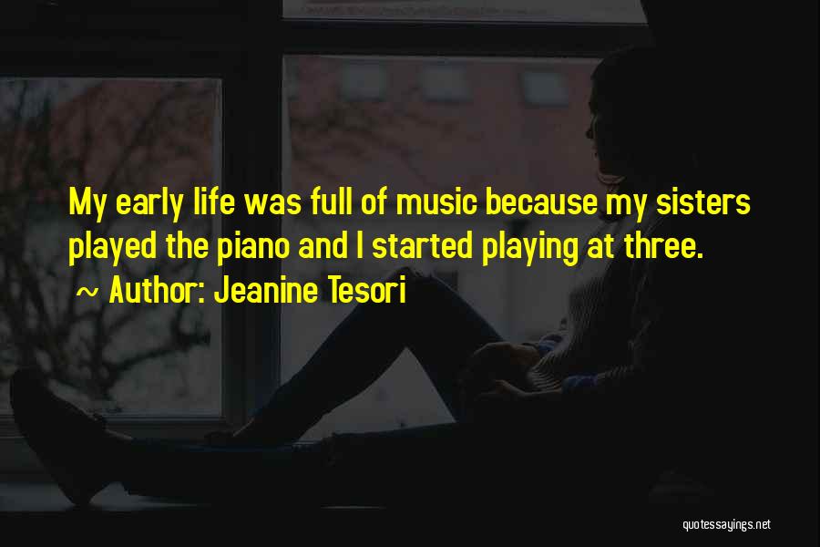 Jeanine Tesori Quotes: My Early Life Was Full Of Music Because My Sisters Played The Piano And I Started Playing At Three.