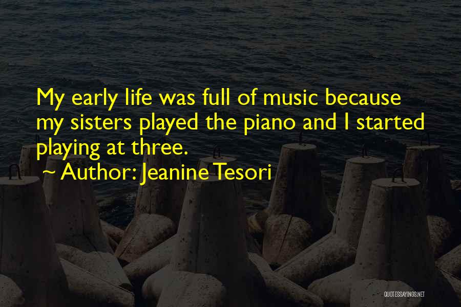 Jeanine Tesori Quotes: My Early Life Was Full Of Music Because My Sisters Played The Piano And I Started Playing At Three.