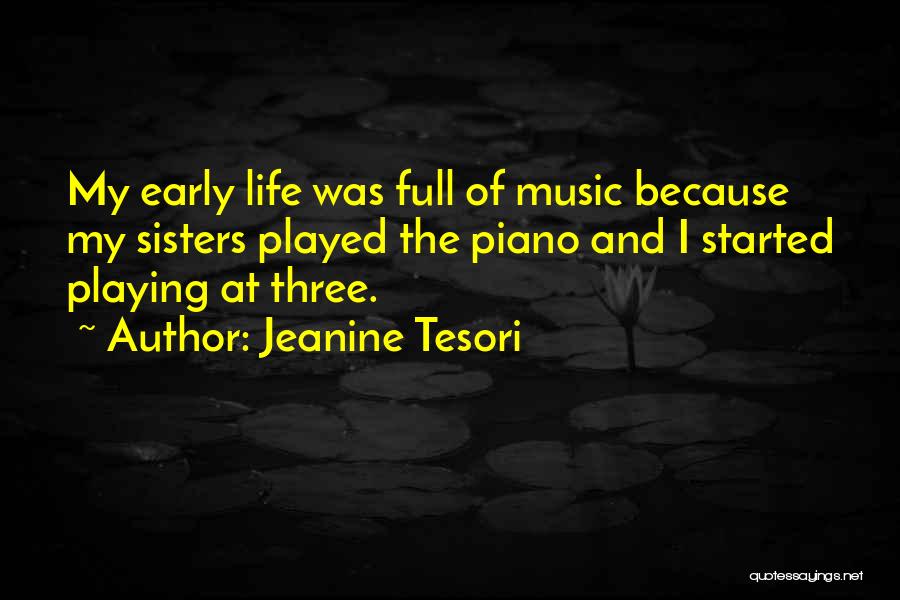 Jeanine Tesori Quotes: My Early Life Was Full Of Music Because My Sisters Played The Piano And I Started Playing At Three.