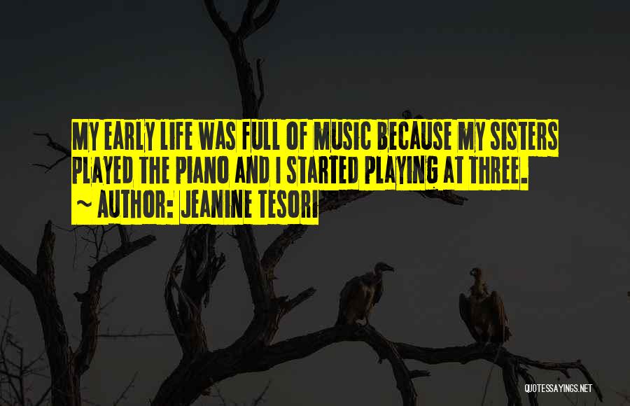 Jeanine Tesori Quotes: My Early Life Was Full Of Music Because My Sisters Played The Piano And I Started Playing At Three.