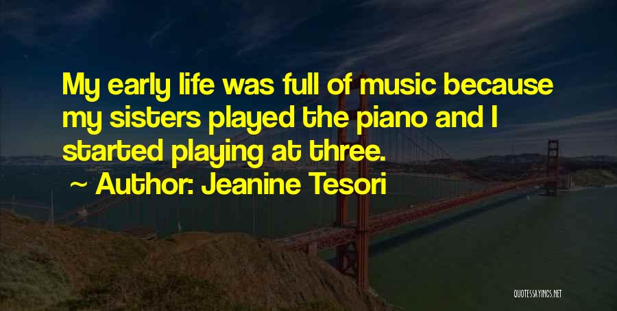 Jeanine Tesori Quotes: My Early Life Was Full Of Music Because My Sisters Played The Piano And I Started Playing At Three.