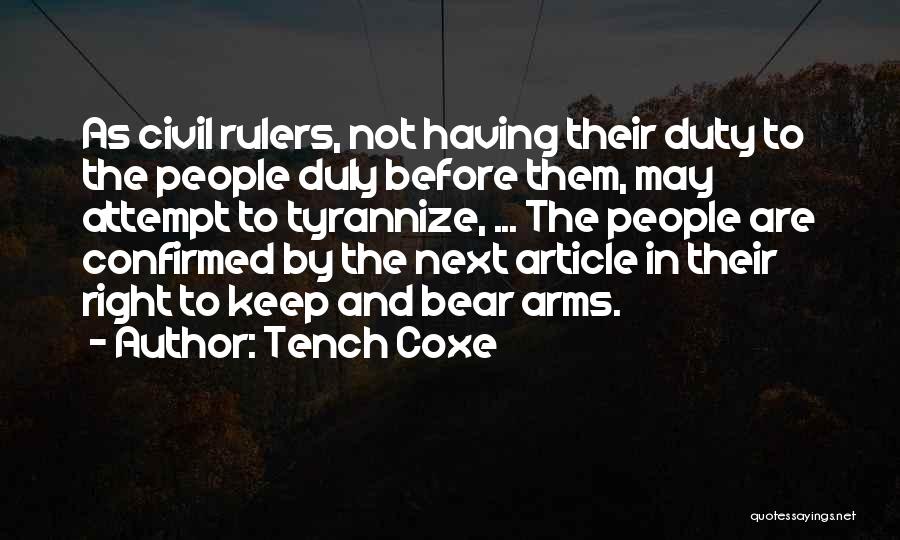 Tench Coxe Quotes: As Civil Rulers, Not Having Their Duty To The People Duly Before Them, May Attempt To Tyrannize, ... The People