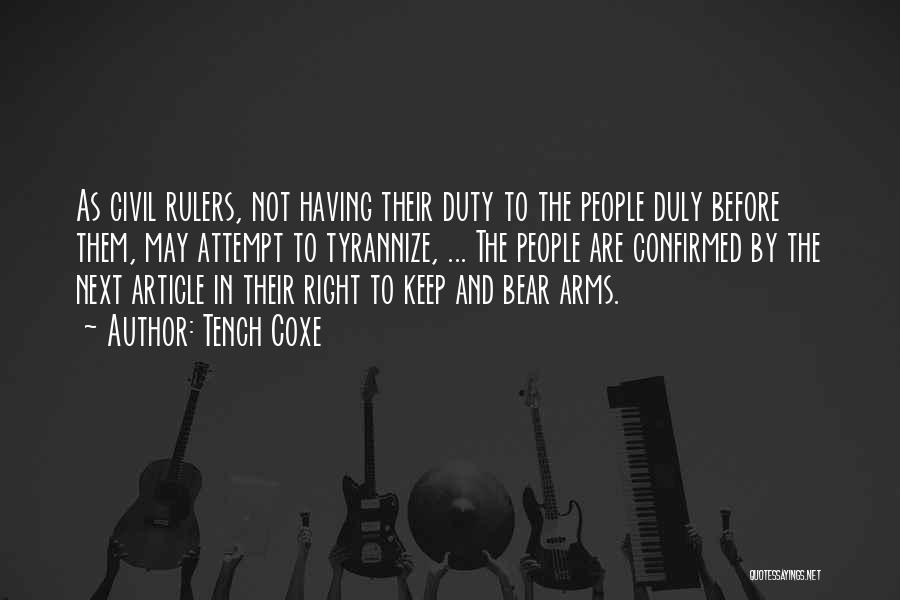 Tench Coxe Quotes: As Civil Rulers, Not Having Their Duty To The People Duly Before Them, May Attempt To Tyrannize, ... The People