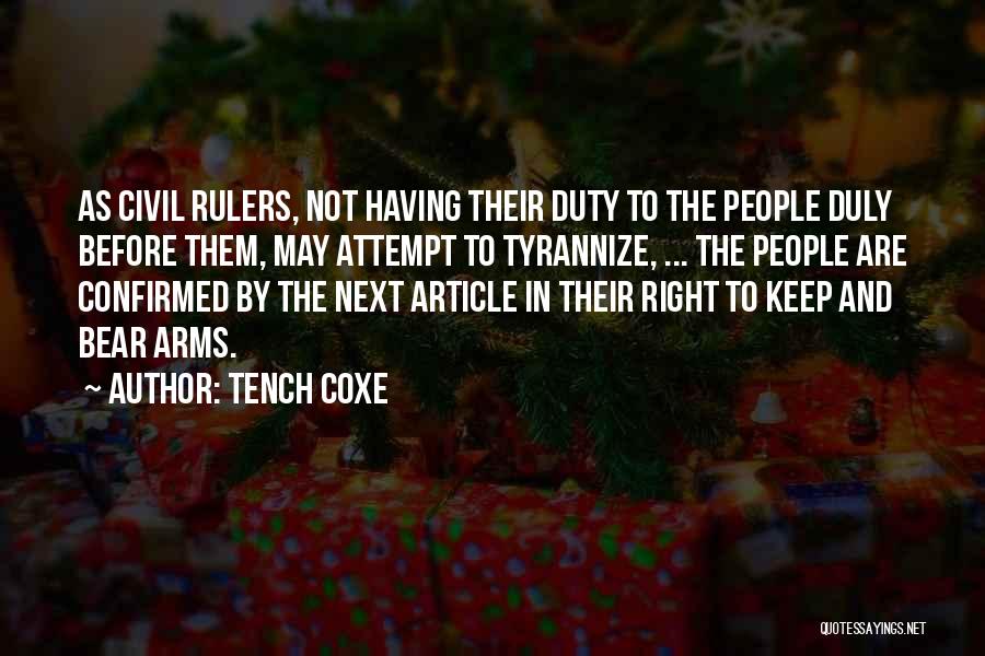 Tench Coxe Quotes: As Civil Rulers, Not Having Their Duty To The People Duly Before Them, May Attempt To Tyrannize, ... The People