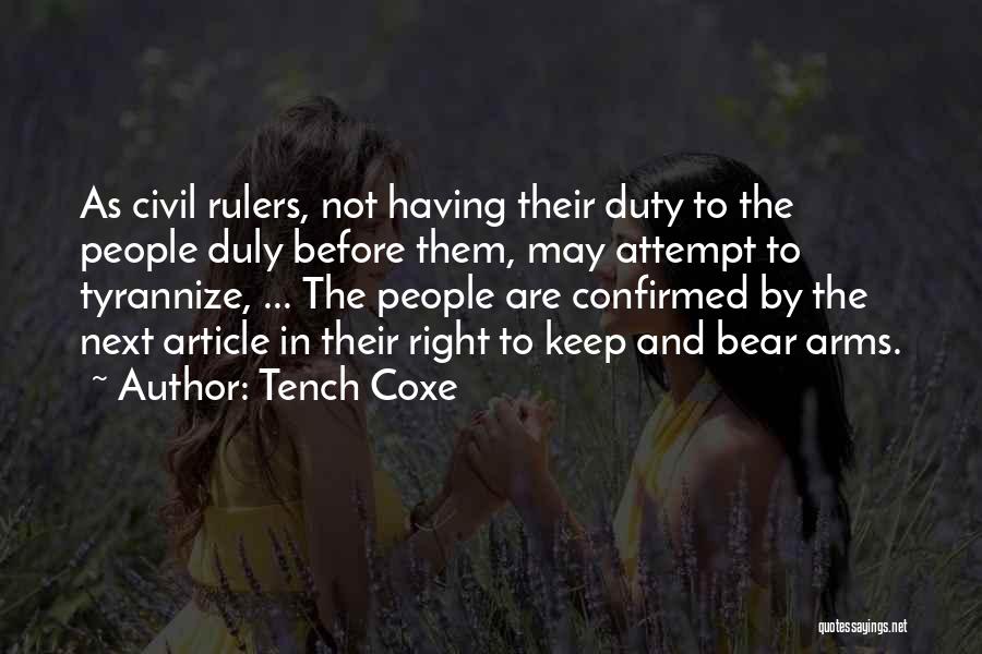 Tench Coxe Quotes: As Civil Rulers, Not Having Their Duty To The People Duly Before Them, May Attempt To Tyrannize, ... The People