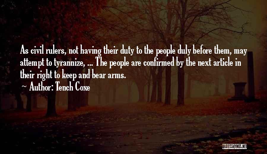 Tench Coxe Quotes: As Civil Rulers, Not Having Their Duty To The People Duly Before Them, May Attempt To Tyrannize, ... The People