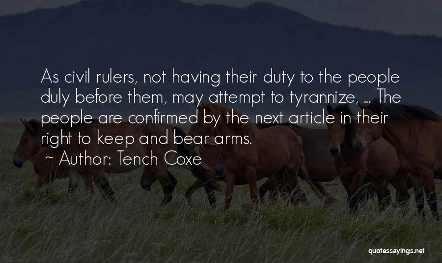 Tench Coxe Quotes: As Civil Rulers, Not Having Their Duty To The People Duly Before Them, May Attempt To Tyrannize, ... The People