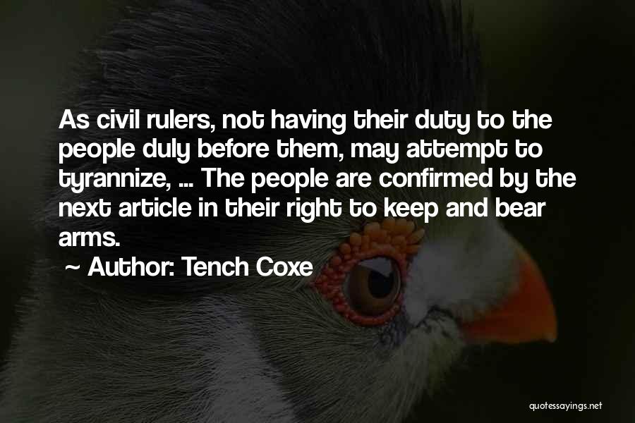 Tench Coxe Quotes: As Civil Rulers, Not Having Their Duty To The People Duly Before Them, May Attempt To Tyrannize, ... The People