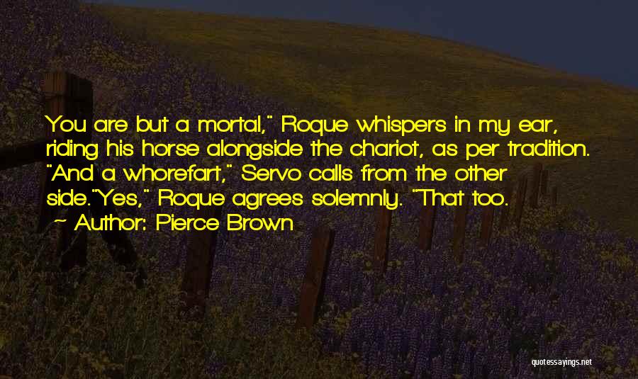 Pierce Brown Quotes: You Are But A Mortal, Roque Whispers In My Ear, Riding His Horse Alongside The Chariot, As Per Tradition. And