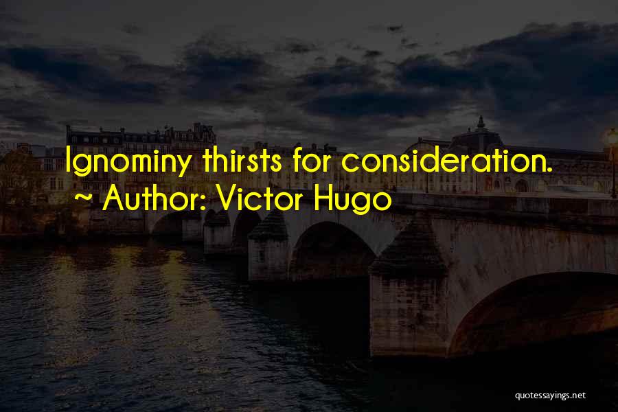 Victor Hugo Quotes: Ignominy Thirsts For Consideration.