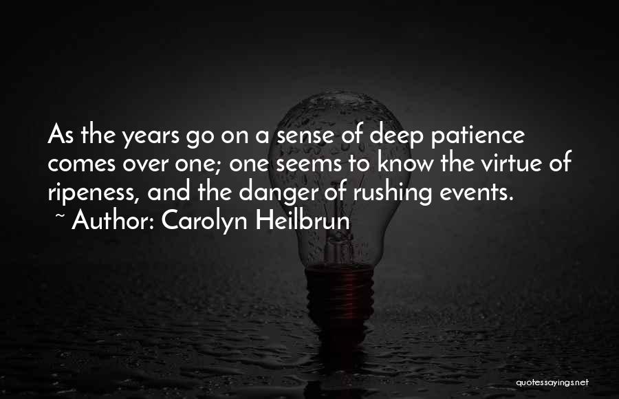 Carolyn Heilbrun Quotes: As The Years Go On A Sense Of Deep Patience Comes Over One; One Seems To Know The Virtue Of