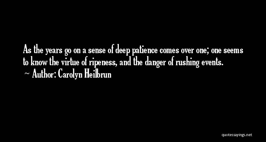 Carolyn Heilbrun Quotes: As The Years Go On A Sense Of Deep Patience Comes Over One; One Seems To Know The Virtue Of