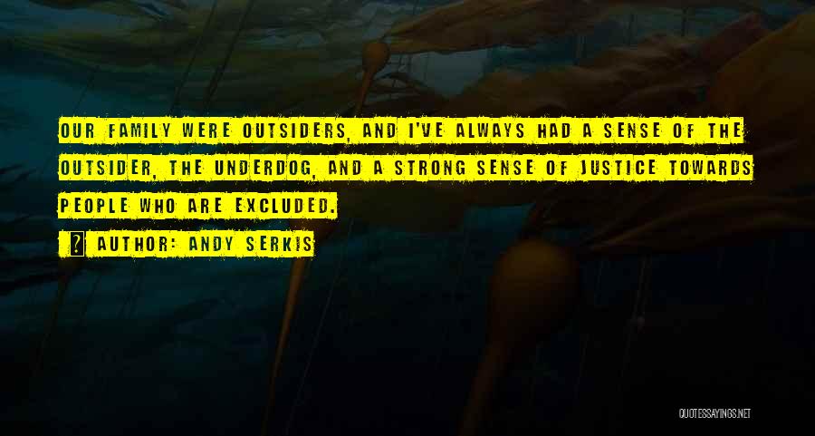 Andy Serkis Quotes: Our Family Were Outsiders, And I've Always Had A Sense Of The Outsider, The Underdog, And A Strong Sense Of