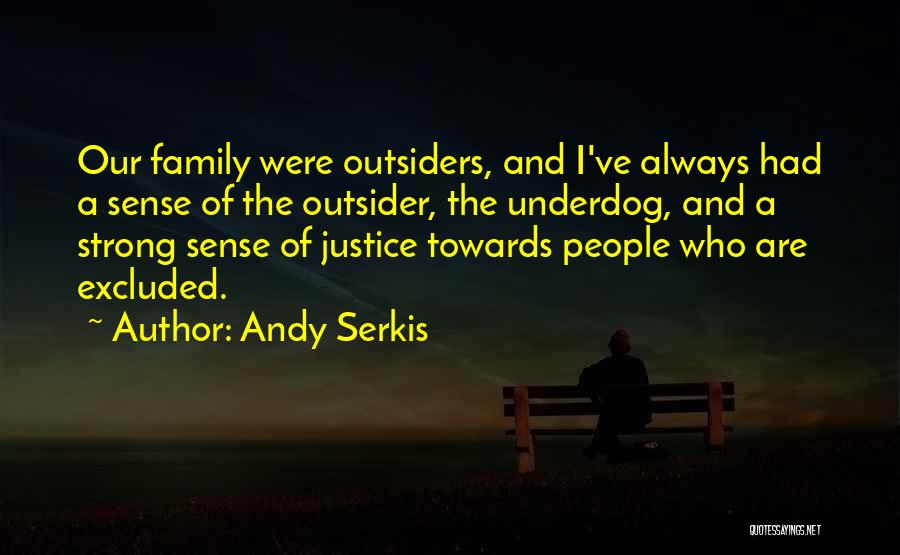 Andy Serkis Quotes: Our Family Were Outsiders, And I've Always Had A Sense Of The Outsider, The Underdog, And A Strong Sense Of