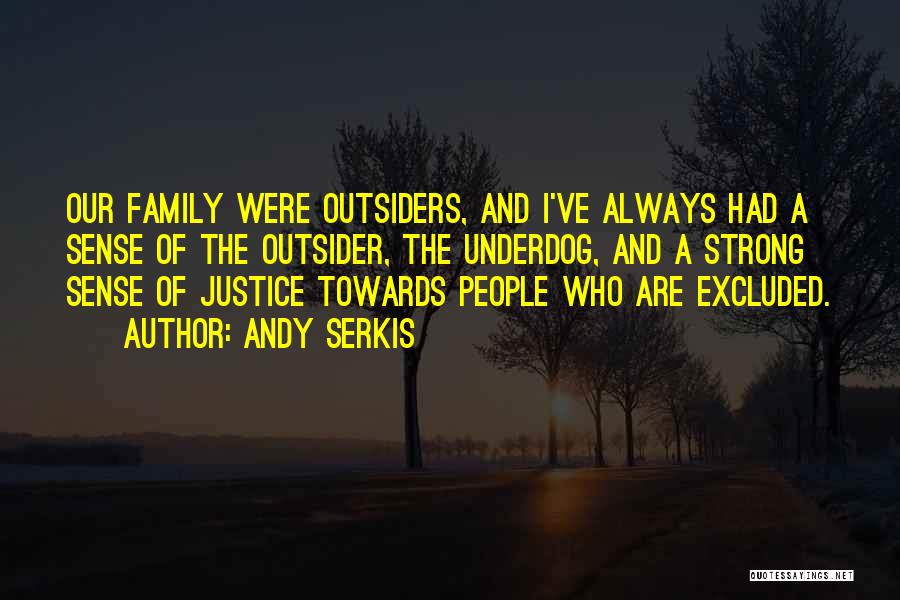 Andy Serkis Quotes: Our Family Were Outsiders, And I've Always Had A Sense Of The Outsider, The Underdog, And A Strong Sense Of