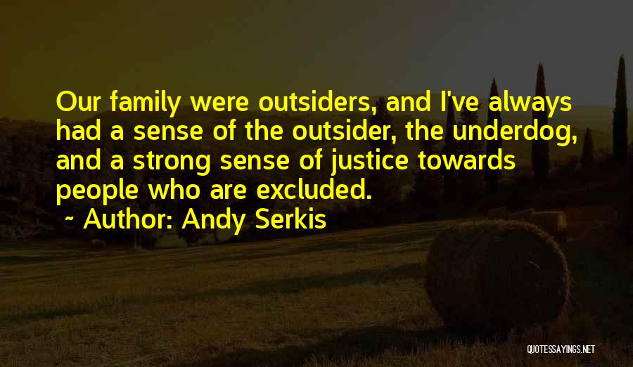 Andy Serkis Quotes: Our Family Were Outsiders, And I've Always Had A Sense Of The Outsider, The Underdog, And A Strong Sense Of