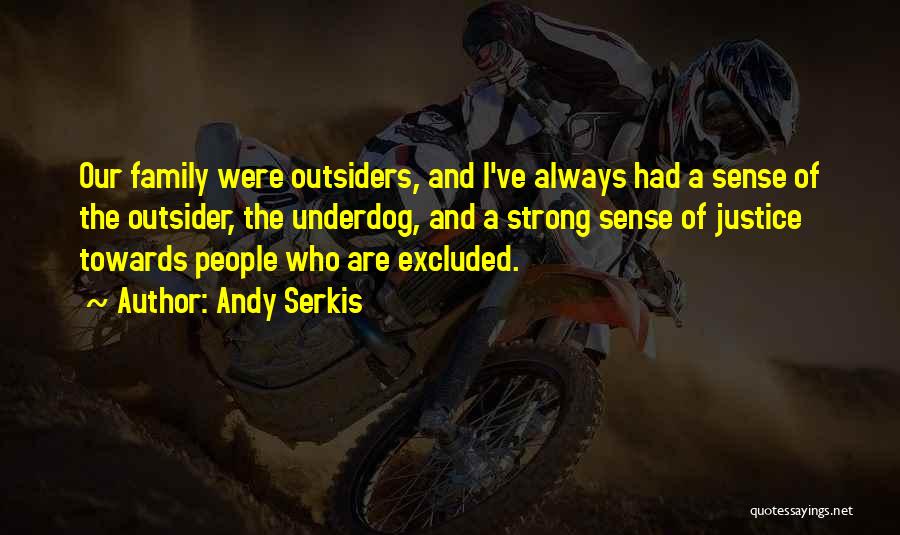 Andy Serkis Quotes: Our Family Were Outsiders, And I've Always Had A Sense Of The Outsider, The Underdog, And A Strong Sense Of