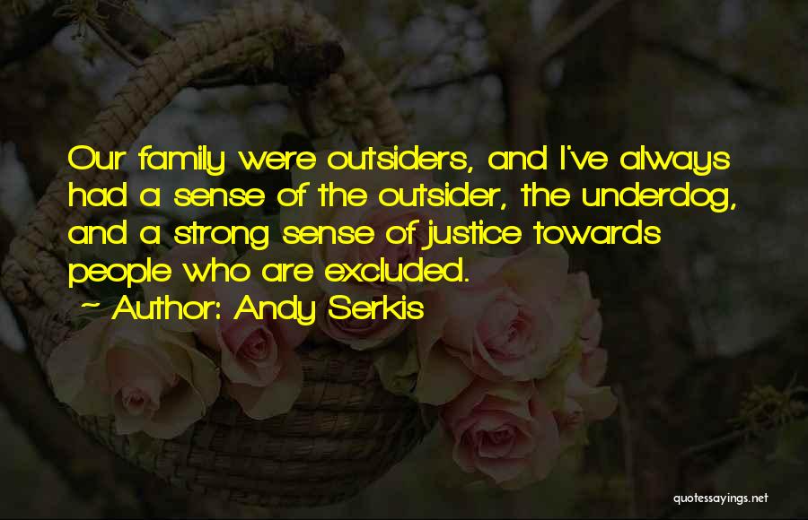 Andy Serkis Quotes: Our Family Were Outsiders, And I've Always Had A Sense Of The Outsider, The Underdog, And A Strong Sense Of