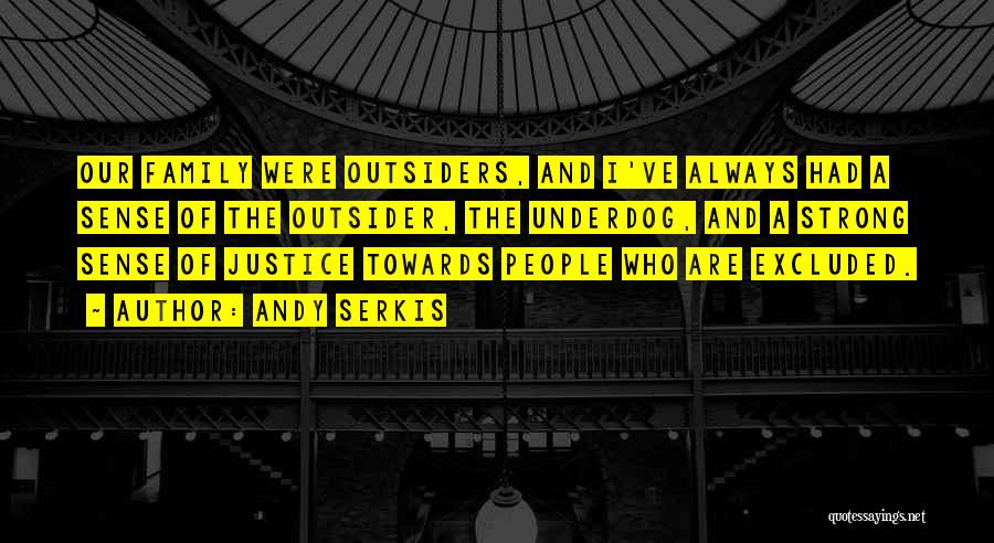 Andy Serkis Quotes: Our Family Were Outsiders, And I've Always Had A Sense Of The Outsider, The Underdog, And A Strong Sense Of