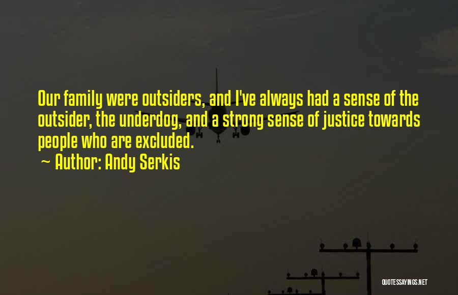 Andy Serkis Quotes: Our Family Were Outsiders, And I've Always Had A Sense Of The Outsider, The Underdog, And A Strong Sense Of