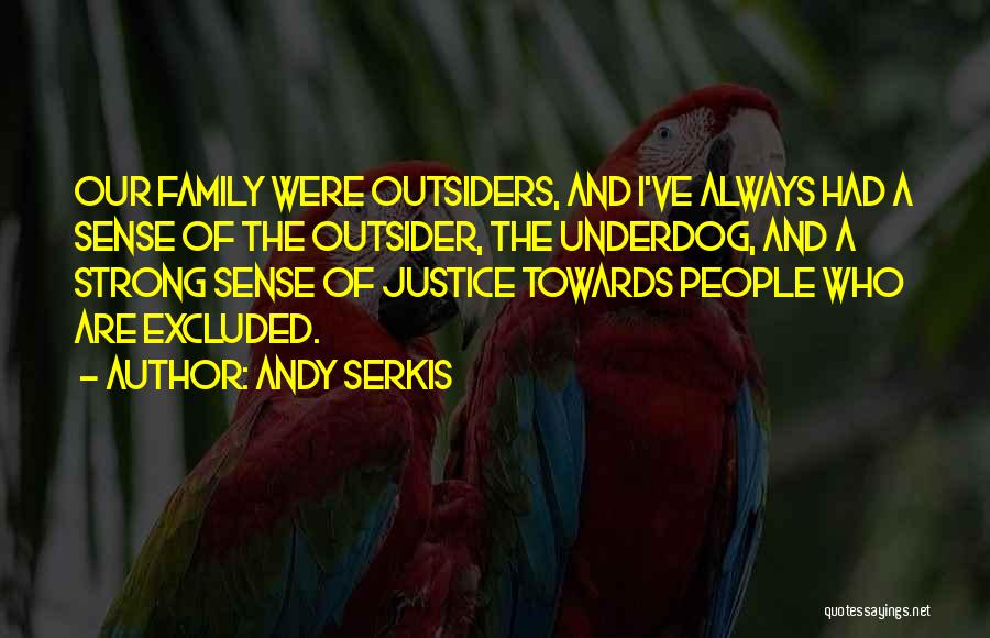 Andy Serkis Quotes: Our Family Were Outsiders, And I've Always Had A Sense Of The Outsider, The Underdog, And A Strong Sense Of