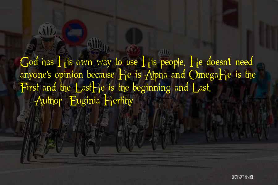 Euginia Herlihy Quotes: God Has His Own Way To Use His People, He Doesn't Need Anyone's Opinion Because He Is Alpha And Omegahe