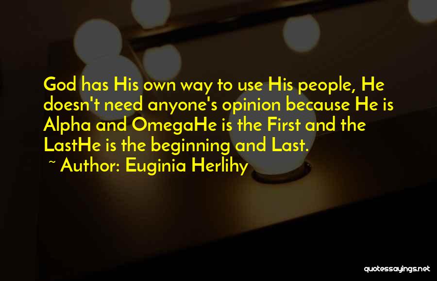 Euginia Herlihy Quotes: God Has His Own Way To Use His People, He Doesn't Need Anyone's Opinion Because He Is Alpha And Omegahe