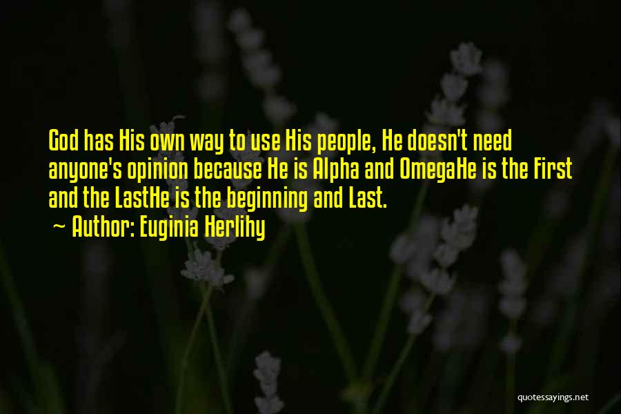 Euginia Herlihy Quotes: God Has His Own Way To Use His People, He Doesn't Need Anyone's Opinion Because He Is Alpha And Omegahe