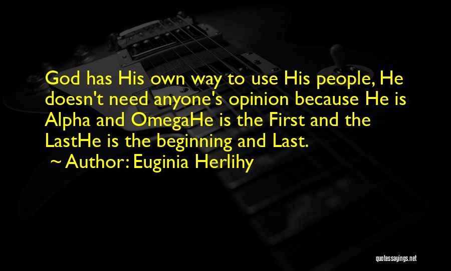 Euginia Herlihy Quotes: God Has His Own Way To Use His People, He Doesn't Need Anyone's Opinion Because He Is Alpha And Omegahe