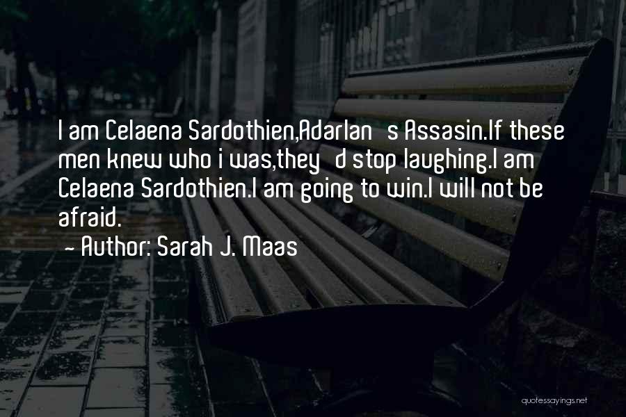 Sarah J. Maas Quotes: I Am Celaena Sardothien,adarlan's Assasin.if These Men Knew Who I Was,they'd Stop Laughing.i Am Celaena Sardothien.i Am Going To Win.i